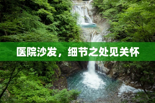 医院沙发，细节之处见关怀
