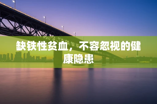 缺铁性贫血，不容忽视的健康隐患