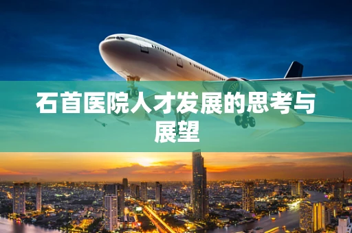 石首医院人才发展的思考与展望