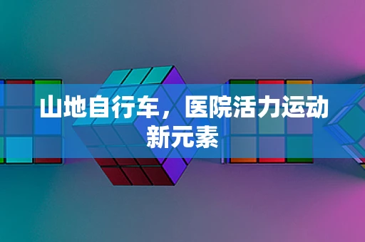 山地自行车，医院活力运动新元素