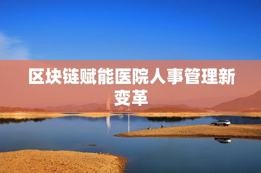 区块链赋能医院人事管理新变革
