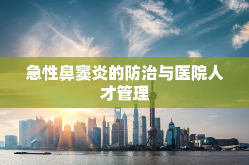 急性鼻窦炎的防治与医院人才管理