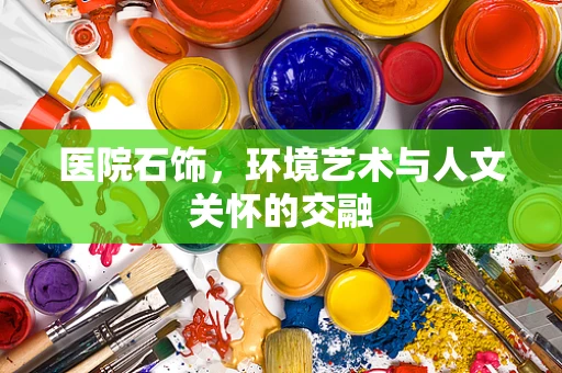 医院石饰，环境艺术与人文关怀的交融
