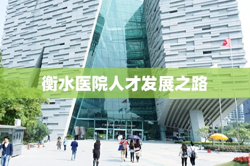 衡水医院人才发展之路
