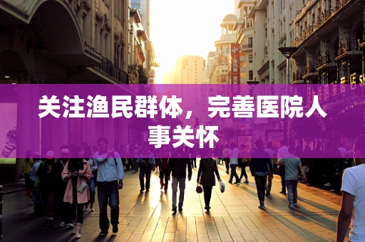 关注渔民群体，完善医院人事关怀