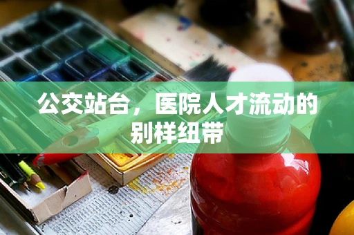 公交站台，医院人才流动的别样纽带