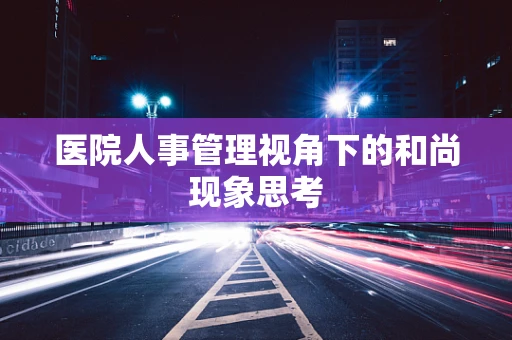 医院人事管理视角下的和尚现象思考