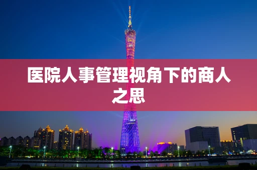 医院人事管理视角下的商人之思