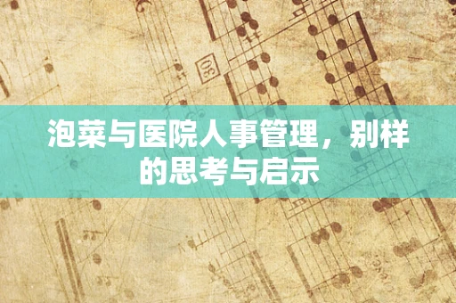 泡菜与医院人事管理，别样的思考与启示