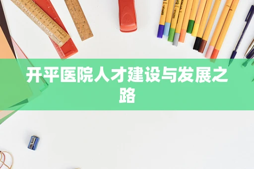 开平医院人才建设与发展之路
