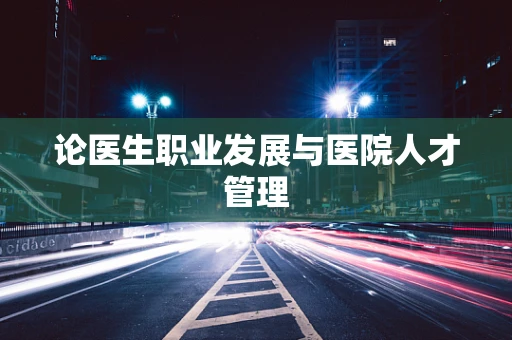 论医生职业发展与医院人才管理