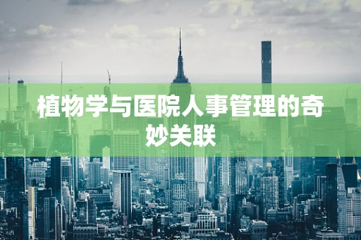 植物学与医院人事管理的奇妙关联