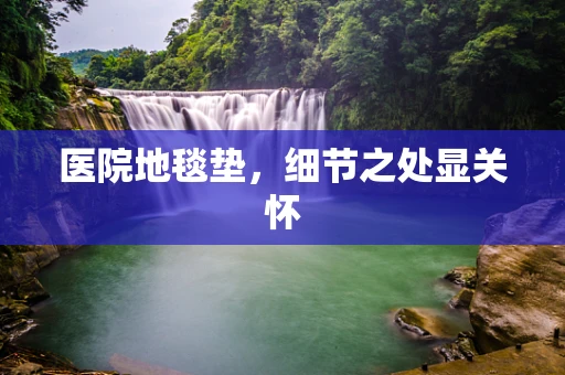 医院地毯垫，细节之处显关怀