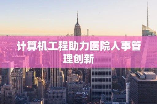 计算机工程助力医院人事管理创新