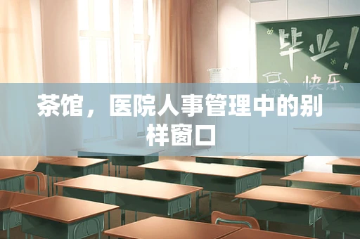 茶馆，医院人事管理中的别样窗口