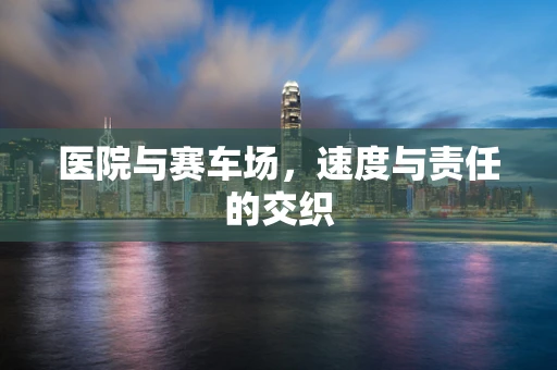 医院与赛车场，速度与责任的交织