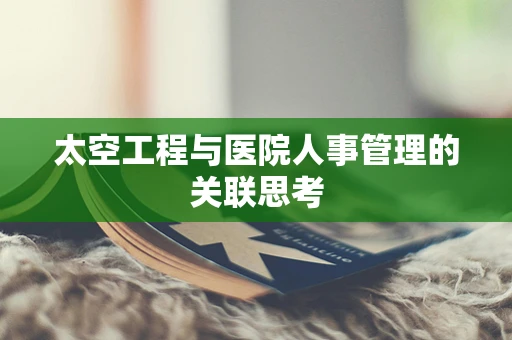 太空工程与医院人事管理的关联思考