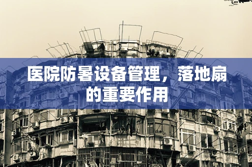 医院防暑设备管理，落地扇的重要作用