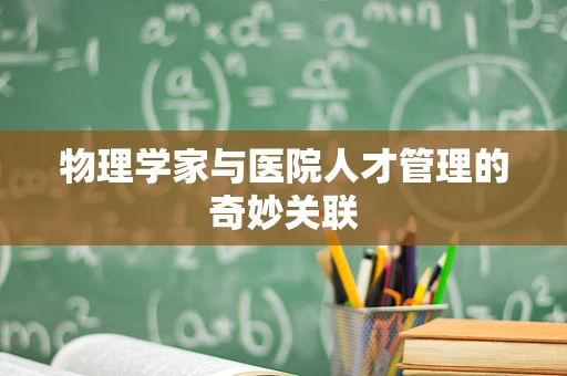 物理学家与医院人才管理的奇妙关联