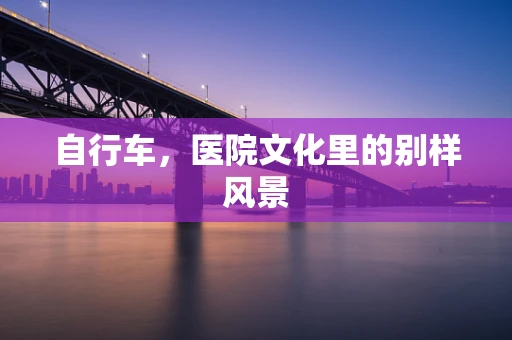 自行车，医院文化里的别样风景