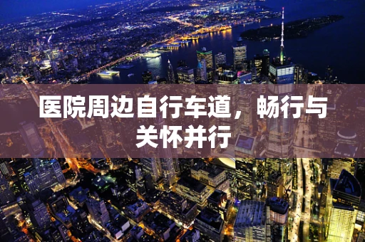 医院周边自行车道，畅行与关怀并行