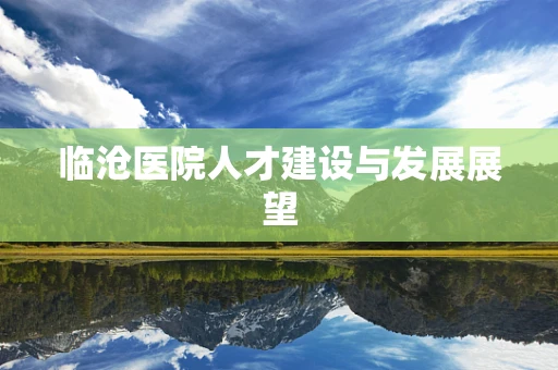 临沧医院人才建设与发展展望