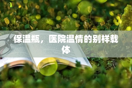 保温瓶，医院温情的别样载体