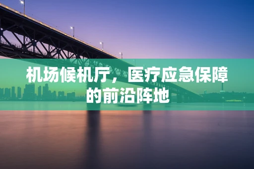 机场候机厅，医疗应急保障的前沿阵地