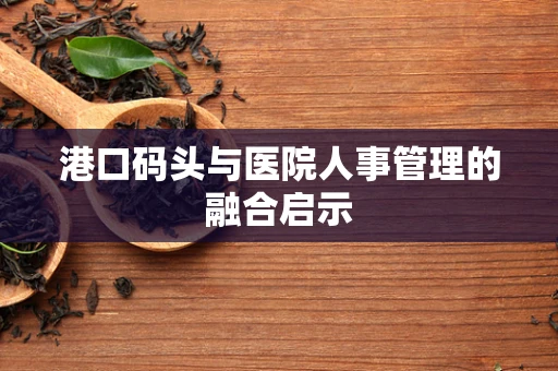 港口码头与医院人事管理的融合启示