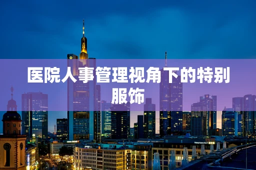医院人事管理视角下的特别服饰