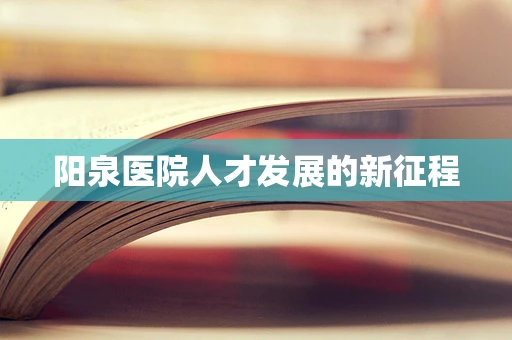 阳泉医院人才发展的新征程