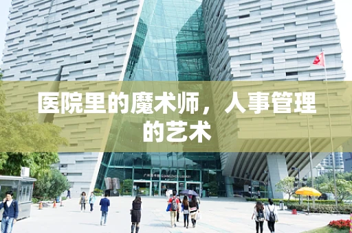 医院里的魔术师，人事管理的艺术
